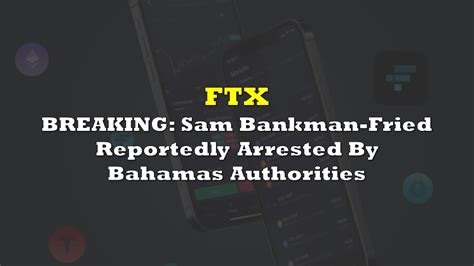 Breaking Sam Bankman Fried Reportedly Arrested By Bahamas Authorities The Deep Dive