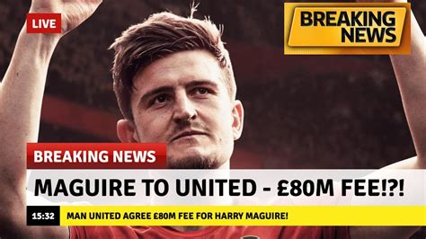 Breaking News Manchester United Agree £80m Deal To Sign Harry Maguire