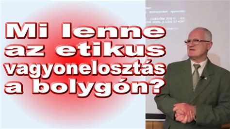 Mi Lenne Az Etikus Vagyoneloszt S A Bolyg N Szedlacsik Mikl S Ember