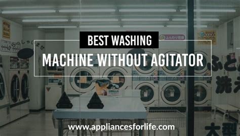 Top 4 Best Washing Machines Without Agitators Appliances For Life