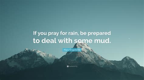 Mary Engelbreit Quote: “If you pray for rain, be prepared to deal with ...