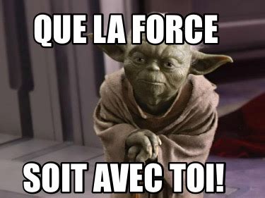 Meme Creator Funny Que La Force Soit Avec Toi Meme Generator At