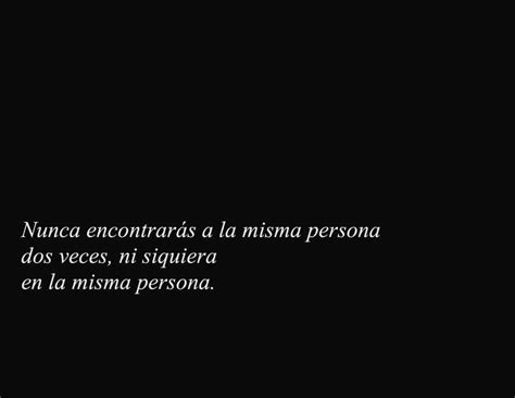 Nunca Encontrarás A La Misma Persona Dos Veces Ni Siquiera En La Misma