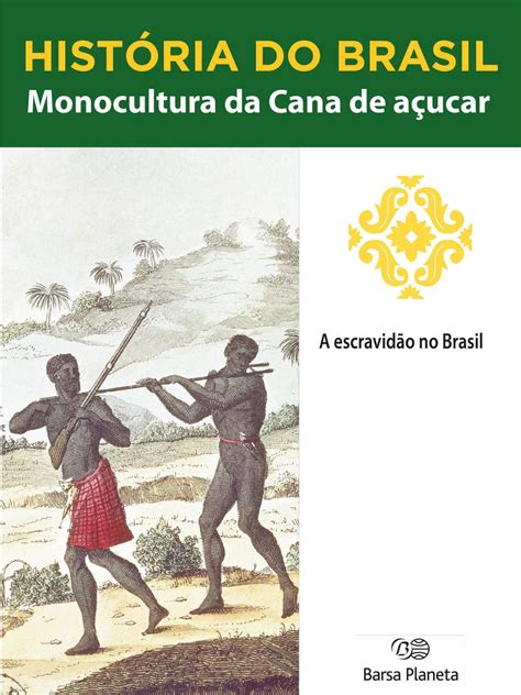 Historia Cana De Açucar - História do Brasil - Livro I - Monocultura Da Cana De Açúcar A ...