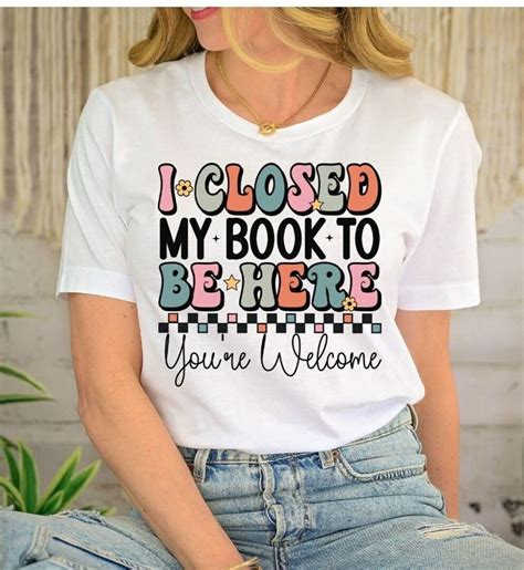 I Closed My Book To Be Here Shirt Reader Shirt Book Lover Shirt