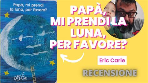 Papà mi prendi la luna per favore Eric Carle Recensione YouTube