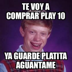 Meme Bad Luck Brian TE VOY A COMPRAR PLAY 10 YA GUARDE PLATITA