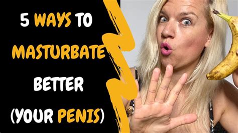 5 Ways To Masturbate Better Your Penis YouTube