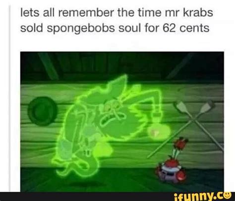 Lets A Remember The Time Mr Krabs Sold Spongebobs Soul For 62 Cents