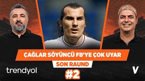 Çağlar Söyüncü Fenerbahçe için doğru bir transfer olur Serdar Ali