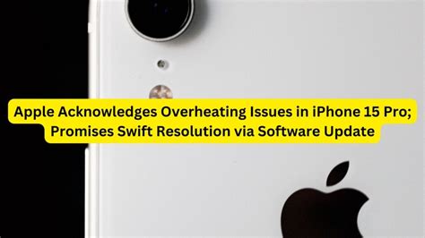 Apple Acknowledges Overheating Issues In IPhone 15 Pro Promises Swift