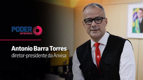 Poder Entrevista Antonio Barra Torres Diretor Presidente Da Anvisa