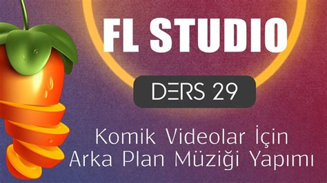 FL Studio Dersleri 29 Komik Videolarınız İçin Arkaplan Müziği Yapımı