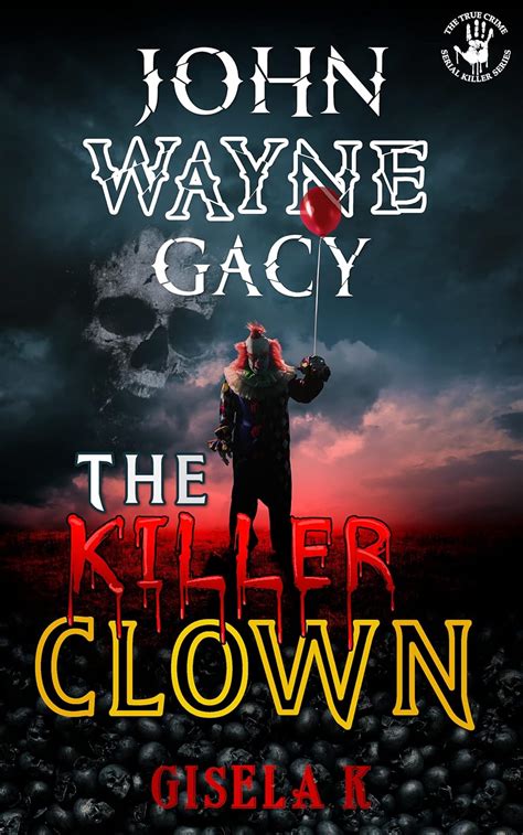 John Wayne Gacy The Killer Clown The Serial Killer Series Book 3