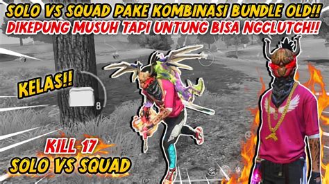 KELAS SOLO VS SQUAD PAKE BUNDLE SERBA OLD KILL 17 FREE FIRE