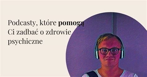 5 podcastów które pomogą Ci zadbać o zdrowie psychiczne Pakiet Wsparcia