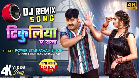 Tikuliya Ae Raja Dj Remix Song Pawan Singh New Song Shivani Singh