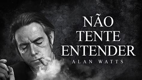 Alan Watts Não Tente Entender YouTube