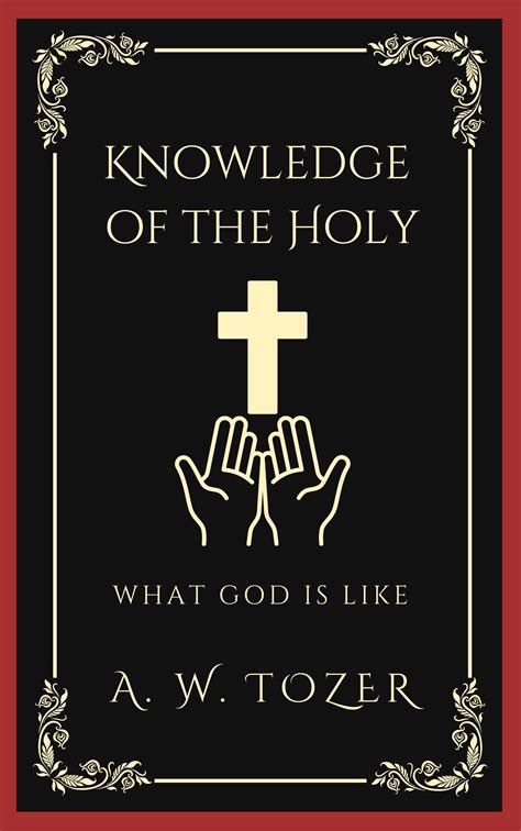 Knowledge Of The Holy Understanding The Attributes And Nature Of God