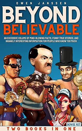 Beyond Believable An Excessive Volume Of Mind Blowing Facts Funny True Stories And Insanely