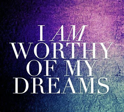 I Am Worthy Of My Dreams Affirmations Inspirational Quotes