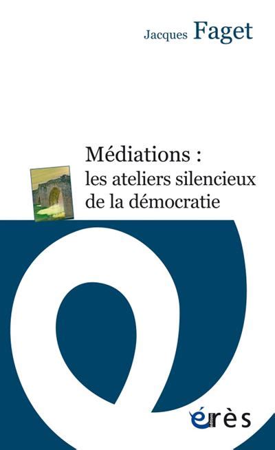 Médiations les ateliers silencieux de la démocratie Les ateliers