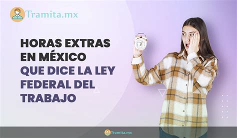 Horas Extra Seg N La Ley Federal Del Trabajo Tramita Mx