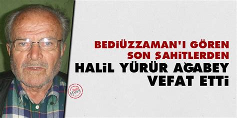 Bediüzzaman ı gören Son Şahitlerden Halil Yürür ağabey vefat etti