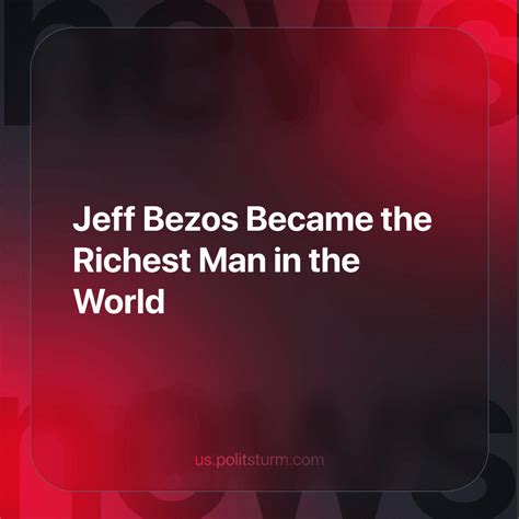 Jeff Bezos Became The Richest Man In The World R Politsturm