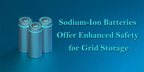 Sodium-Ion Battery Offers Enhanced Safety for Grid Storage - Nadion Energy