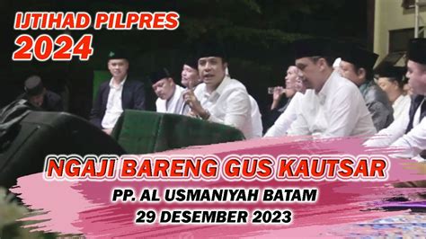 TERBARU NGAJI BARENG GUS KAUTSAR DI PP AL USMANIYAH BATAM 29 DESEMBER