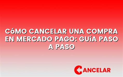 C Mo Cancelar Una Compra En Mercado Pago Gu A Paso A Paso