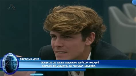 Marcos De Gran Hermano Revel Por Qu Separ De Julieta Su Novia