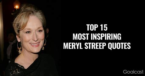 Top 15 Most Inspiring Meryl Streep Quotes Goalcast Your Eyes Quotes