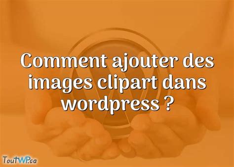 Comment Ajouter Des Images Clipart Dans Wordpress ToutWP Ca