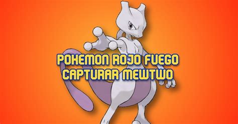 Captura a Mewtwo de Pokémon Rojo Fuego en 4 pasos - Liga de Gamers