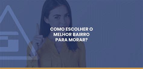 Como Escolher O Melhor Bairro Para Morar Construtora Segenco