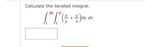 Solved Calculate The Iterated Integral ∫136∫16 Yx Xy Dydx