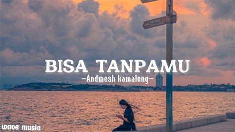 Bisa Tanpamu Andmesh Lirik Lagu YouTube