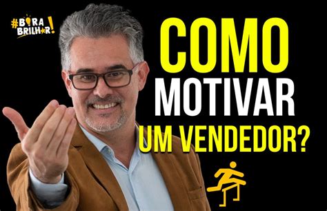 Como Motivar Um Vendedor Aprenda Aqui E Agora