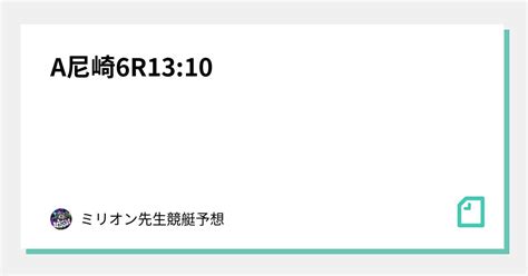 A📕尼崎6r1310📕｜🚤ミリオン先生競艇予想🚤