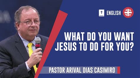 What Do You Want Jesus To Do For You Rev Arival Dias Casimiro