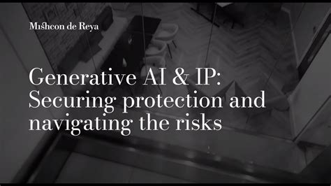 Generative Ai And Ip Securing Protection And Navigating The Risk Youtube