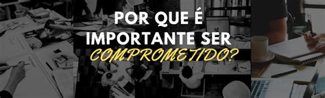 O Que É Comprometido - POR QUE É IMPORTANTE SER COMPROMETIDO?