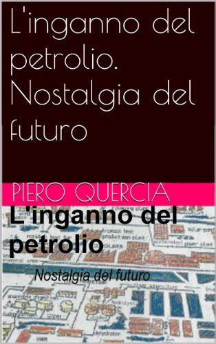 L Inganno Del Petrolio Nostalgia Del Futuro Italian Edition Kindle