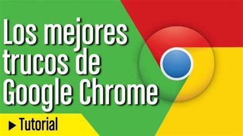 Los Mejores Consejos Y Trucos Para Google Chrome Educacion