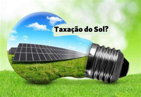 Taxa O Do Sol Entenda Realmente As Novas Regras Da Energia Solar