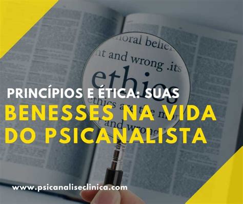 Princípios E Ética Suas Benesses Na Vida Do Psicanalista Psicanálise Clínica