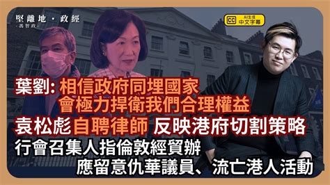 【堅離地政經】席已割？倫敦經貿辦間諜案，袁松彪要自己請律師？反映港府定性為個人行為的策略。行會召集人葉劉指駐倫敦eto性質已改變，需留意仇華