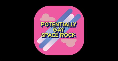 Potentially Gay Space Rock Gay Space Rock Sticker TeePublic
